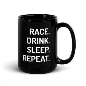 Black Glossy Mug - Race, Drink, Sleep, Repeat - 15 oz