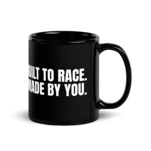 BUILT TO RACE. MADE BY YOU. - Black Glossy Mug
