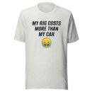 MY RIG COSTS MORE THAN MY CAR - Unisex t-shirt