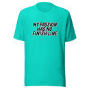 MY PASSION HAS NO FINISH LINE - Unisex t-shirt